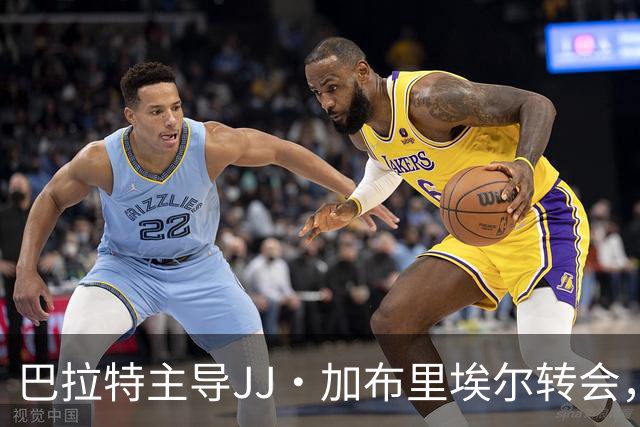 巴拉特主导JJ·加布里埃尔转会，积极推动与拜仁皇马的谈判